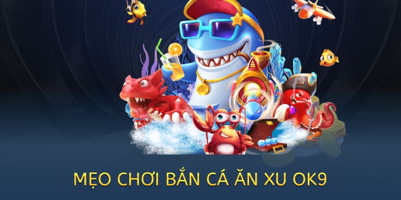 mẹo chơi bắn cá ăn xu ok9